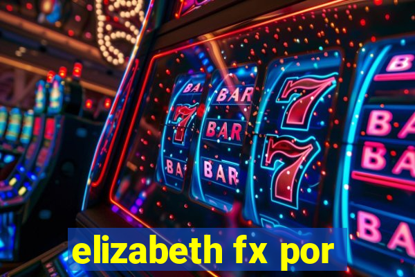 elizabeth fx por